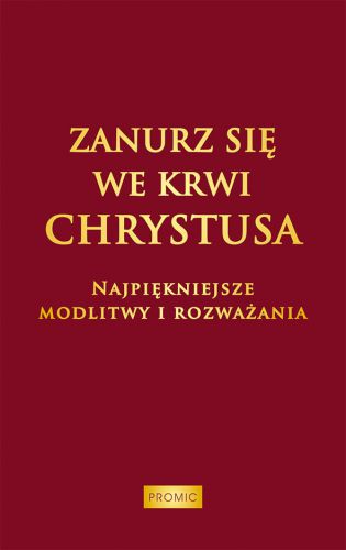 Zanurz się we Krwi Chrystusa. Najpiękniejsze modlitwy i rozważania